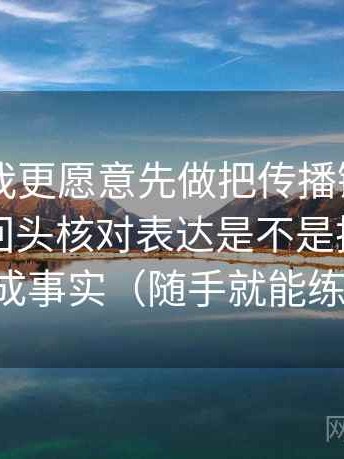 菠萝TV我更愿意先做把传播链画成流程，再回头核对表达是不是把推断写成事实（随手就能练）