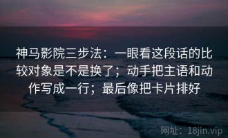 神马影院三步法：一眼看这段话的比较对象是不是换了；动手把主语和动作写成一行；最后像把卡片排好