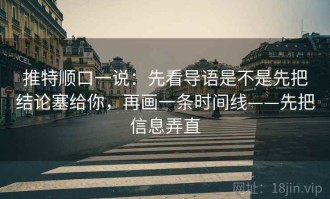 推特顺口一说：先看导语是不是先把结论塞给你，再画一条时间线——先把信息弄直