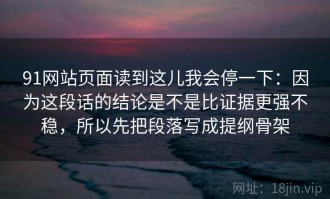 91网站页面读到这儿我会停一下：因为这段话的结论是不是比证据更强不稳，所以先把段落写成提纲骨架